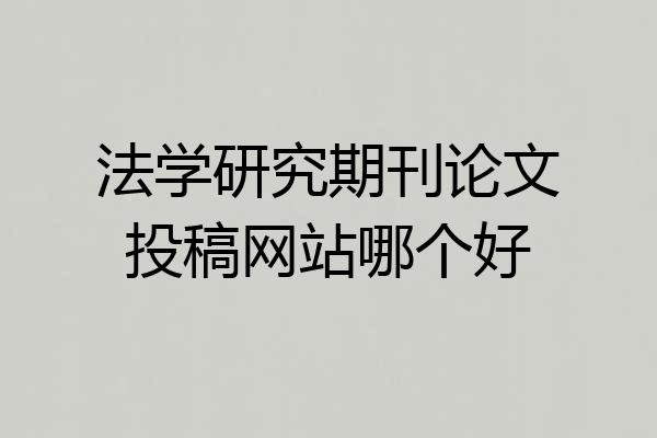 法学研究期刊论文投稿网站哪个好