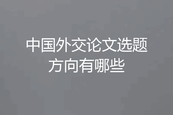 中国外交论文选题方向有哪些
