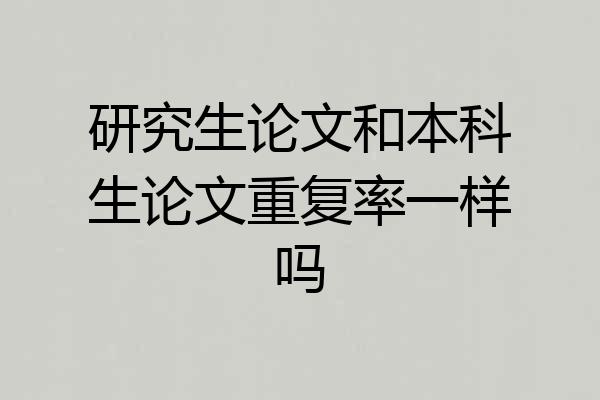 研究生论文和本科生论文重复率一样吗