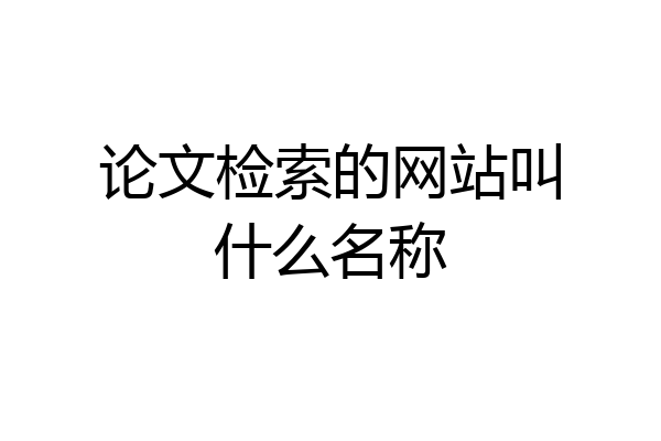 论文检索的网站叫什么名称