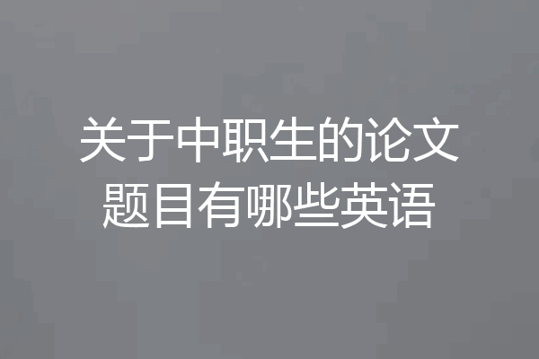 关于中职生的论文题目有哪些英语