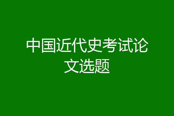 中国近代史考试论文选题
