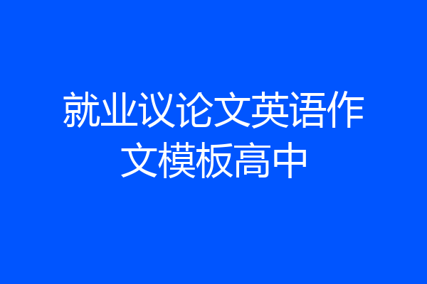 就业议论文英语作文模板高中
