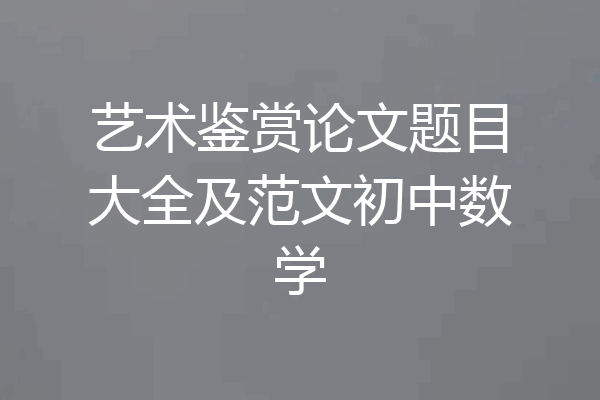 艺术鉴赏论文题目大全及范文初中数学