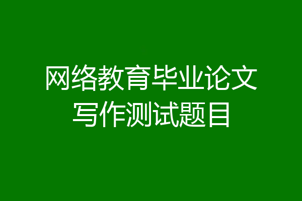 网络教育毕业论文写作测试题目