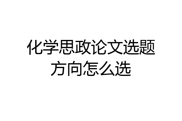 化学思政论文选题方向怎么选