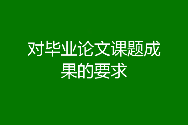 对毕业论文课题成果的要求