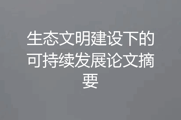 生态文明建设下的可持续发展论文摘要