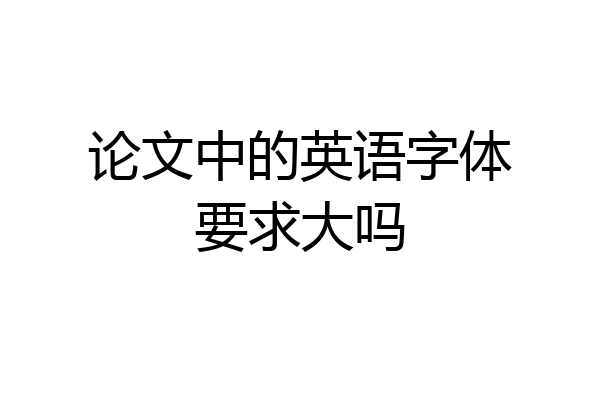 论文中的英语字体要求大吗