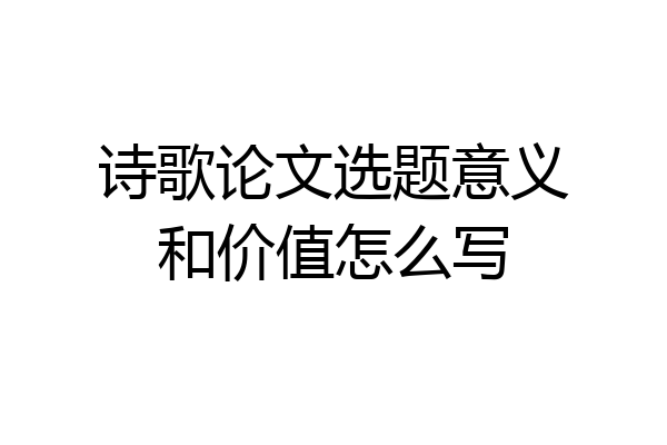 诗歌论文选题意义和价值怎么写