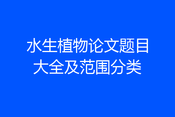 水生植物论文题目大全及范围分类