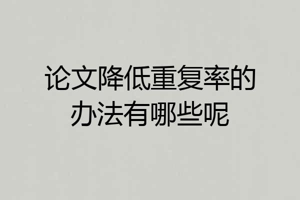 论文降低重复率的办法有哪些呢