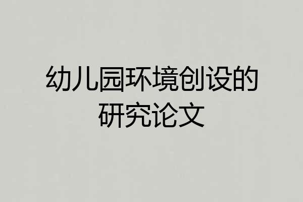 幼儿园环境创设的研究论文