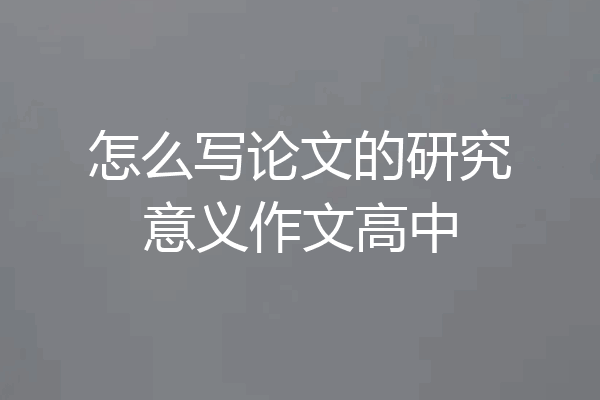 怎么写论文的研究意义作文高中