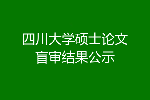 四川大学硕士论文盲审结果公示