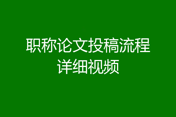 职称论文投稿流程详细视频