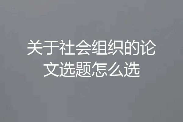 关于社会组织的论文选题怎么选