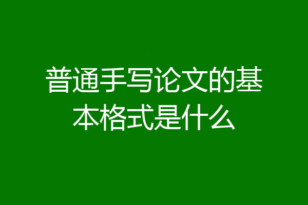 普通手写论文的基本格式是什么