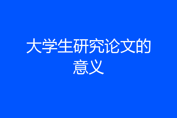 大学生研究论文的意义