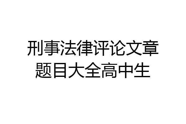 刑事法律评论文章题目大全高中生