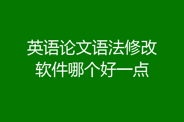 英语论文语法修改软件哪个好一点