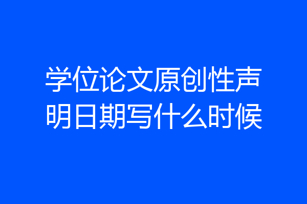 学位论文原创性声明日期写什么时候