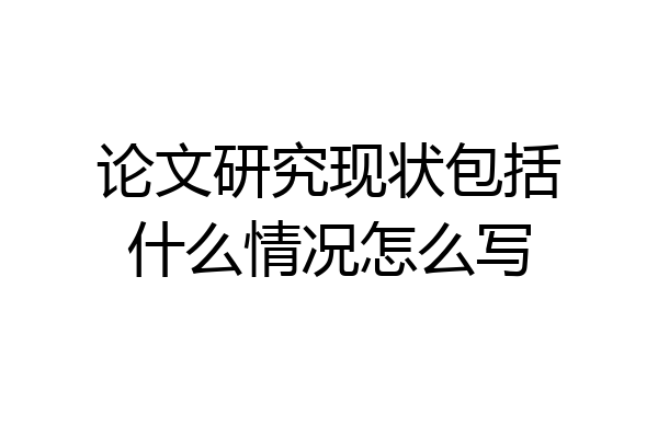 论文研究现状包括什么情况怎么写