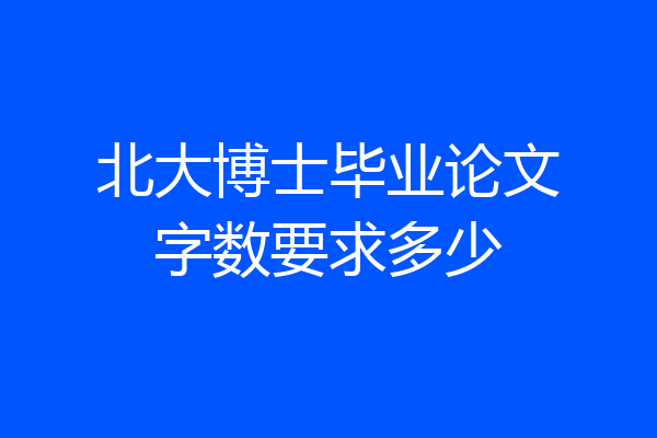 北大博士毕业论文字数要求多少