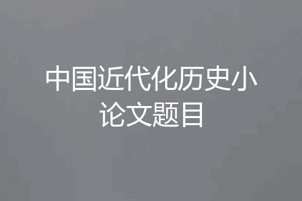 中国近代化历史小论文题目