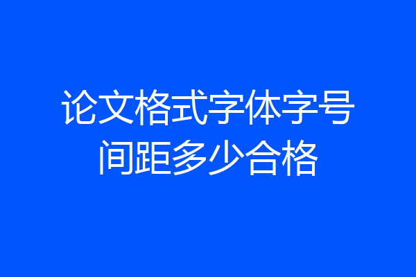 论文格式字体字号间距多少合格