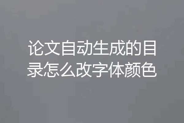 论文自动生成的目录怎么改字体颜色