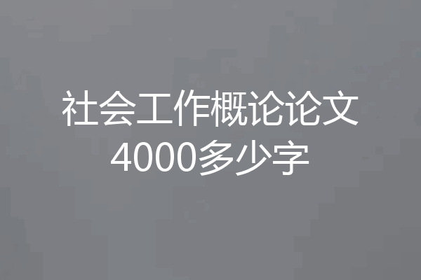 社会工作概论论文4000多少字