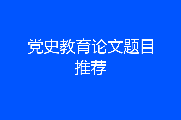 党史教育论文题目推荐