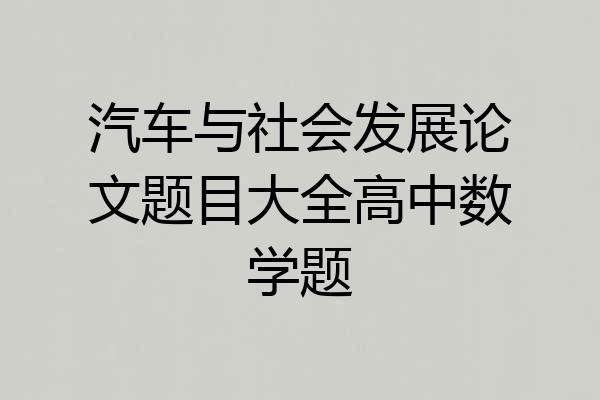汽车与社会发展论文题目大全高中数学题