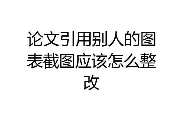 论文引用别人的图表截图应该怎么整改