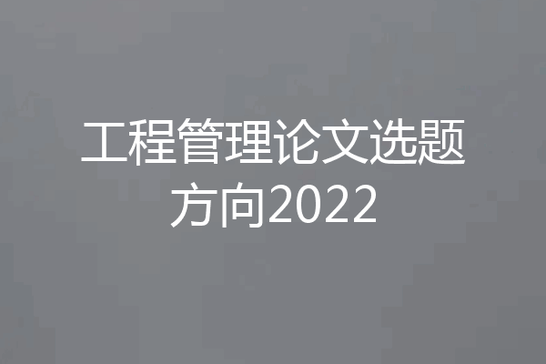 工程管理论文选题方向2022