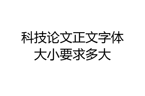 科技论文正文字体大小要求多大