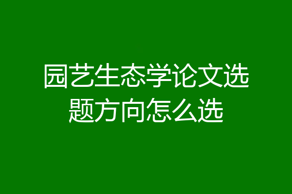 园艺生态学论文选题方向怎么选