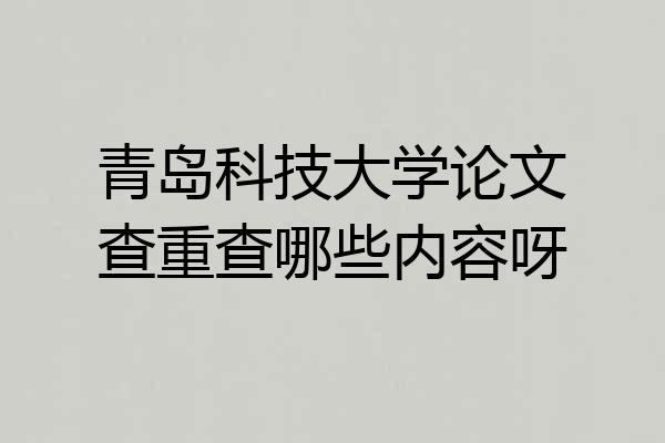 青岛科技大学论文查重查哪些内容呀