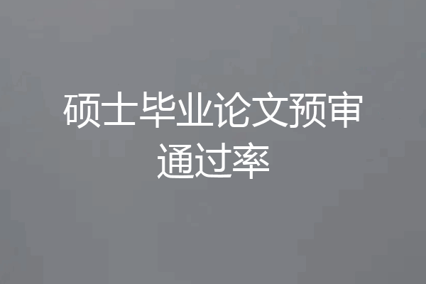 硕士毕业论文预审通过率