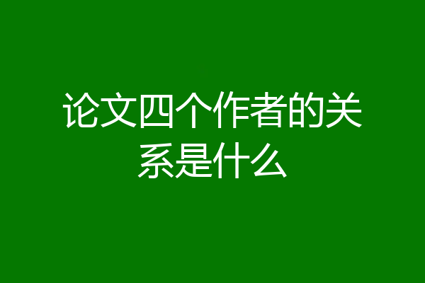 论文四个作者的关系是什么