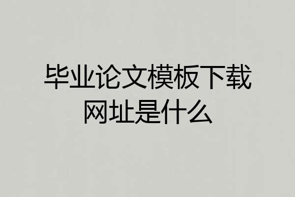 毕业论文模板下载网址是什么
