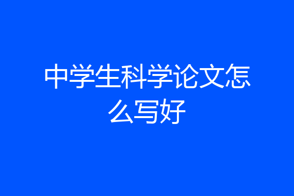 中学生科学论文怎么写好
