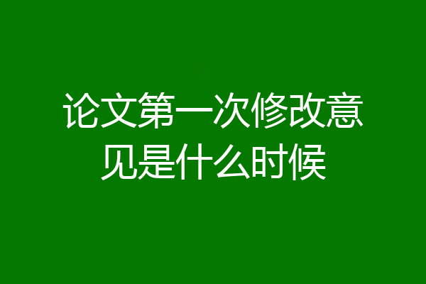 论文第一次修改意见是什么时候