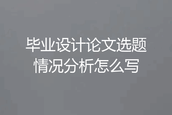 毕业设计论文选题情况分析怎么写