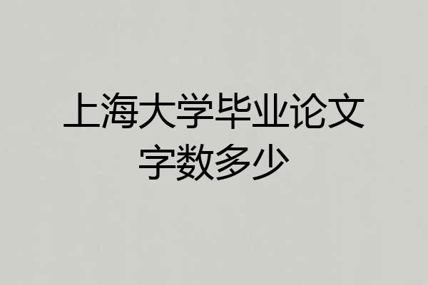上海大学毕业论文字数多少