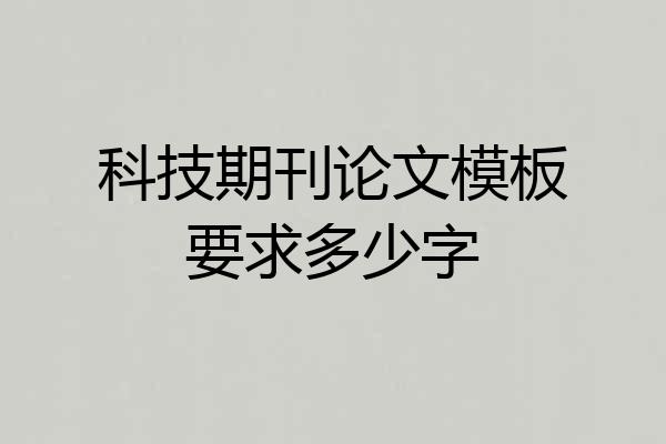 科技期刊论文模板要求多少字
