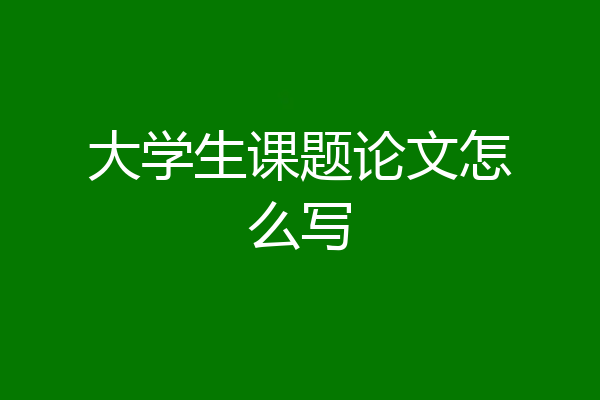 大学生课题论文怎么写