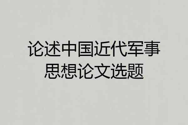 论述中国近代军事思想论文选题