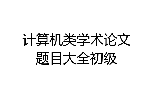计算机类学术论文题目大全初级